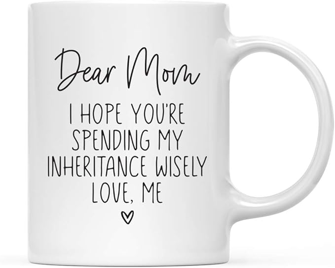 Andaz Press Mother's Day 11oz. Ceramic Coffee Tea Mug Gift for Mom, Dear Mom, I Hope You're Spending My Inheritance Wisely, Love, Me, 1-Pack, Birthday Christmas Gift Ideas