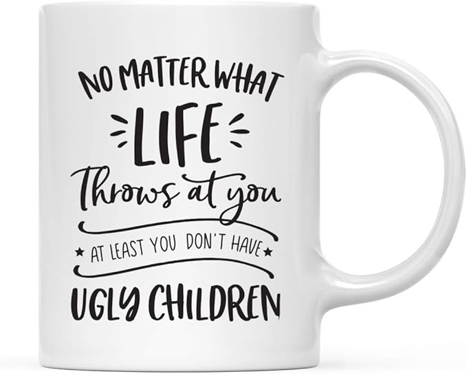 Andaz Press Mother's Day 11oz. Ceramic Coffee Tea Mug Gift for Mom, No Matter What Life Throws At You, At least You Don't Have Ugly Children, 1-Pack, Birthday Christmas Gift Ideas