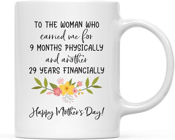 Andaz Press Mother's Day 11oz. Ceramic Coffee Tea Mug Gift for Mom, To the Woman Who Carried Me for 9 Months Physically, and Another 29 Financially, Happy Mother's Day!, 1-Pack