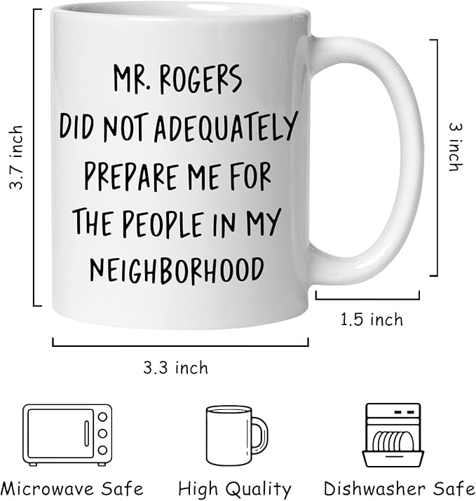 Funny Humorous Mug, Funny Neighbor Gifts Coffee Cup Ceramic, Mr. Rogers Did Not Adequately Prepare Me Ceramic Coffee Tea Mug 11 oz