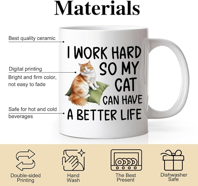 DYJYBMY I Work Hard So My Cat Can Have A Better Life Mug, Tea Mug With Funny Quote, Inspirational Birthday Gifts, Christmas Thanksgiving Gifts for Cat Lovers Moms Dads Coworkers Bosses Men Women