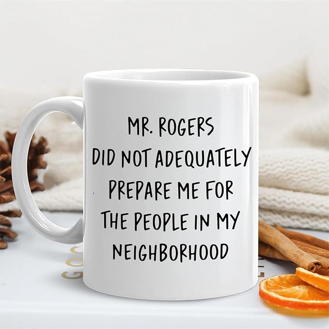 Funny Humorous Mug, Funny Neighbor Gifts Coffee Cup Ceramic, Mr. Rogers Did Not Adequately Prepare Me Ceramic Coffee Tea Mug 11 oz