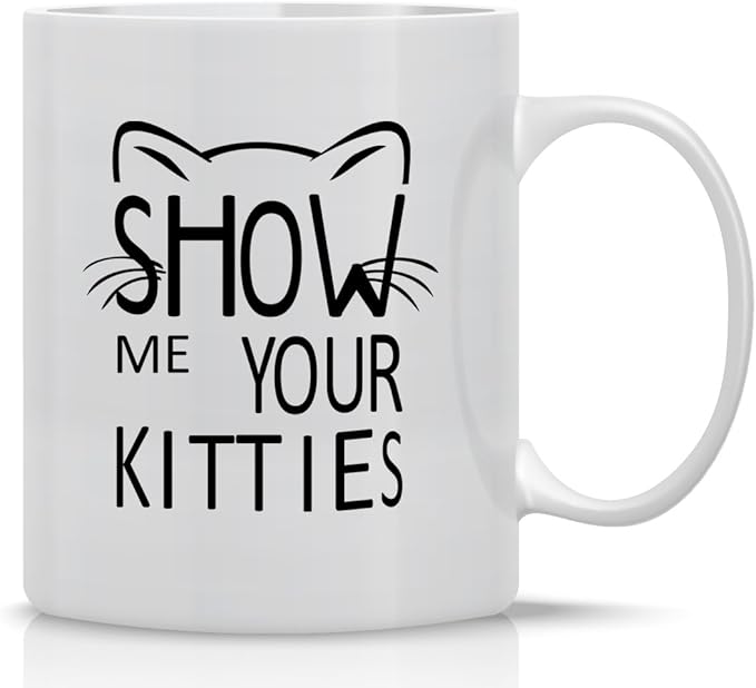 Crazy Bros Tees Show Me Your Kitties - 11oz Ceramic Coffee Mug Cat Lover For Women - Funny Grumpy Cat Mom Gift - Inspirational & Sarcastic Mug Desk Decor For Bosses, Employees, Family And Friends