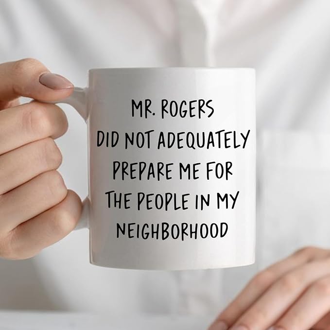 Funny Humorous Mug, Funny Neighbor Gifts Coffee Cup Ceramic, Mr. Rogers Did Not Adequately Prepare Me Ceramic Coffee Tea Mug 11 oz