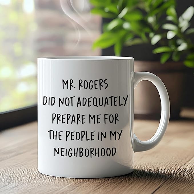 Funny Humorous Mug, Funny Neighbor Gifts Coffee Cup Ceramic, Mr. Rogers Did Not Adequately Prepare Me Ceramic Coffee Tea Mug 11 oz