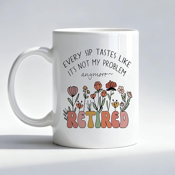 Floral Funny Retired Mug, Funny Retirement Gifts Coffee Cup, Retirement Retired Gifts for Woman, Every Sip Tastes Like It's Not My Problem Anymore Ceramic Coffee Mug 11 oz