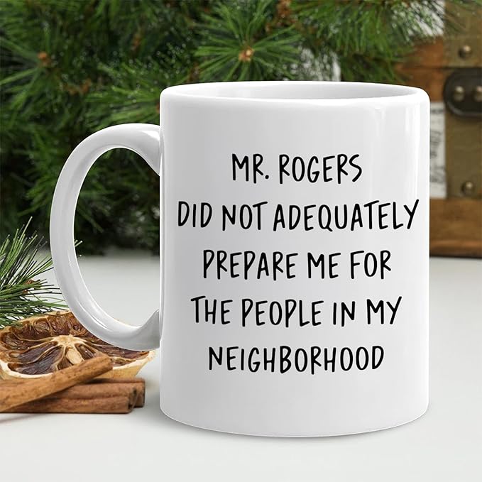 Funny Humorous Mug, Funny Neighbor Gifts Coffee Cup Ceramic, Mr. Rogers Did Not Adequately Prepare Me Ceramic Coffee Tea Mug 11 oz